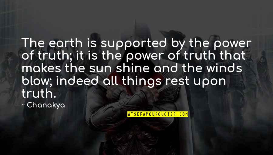 Truth Is Power Quotes By Chanakya: The earth is supported by the power of