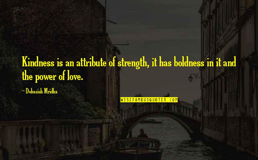 Truth Is Power Quotes By Debasish Mridha: Kindness is an attribute of strength, it has