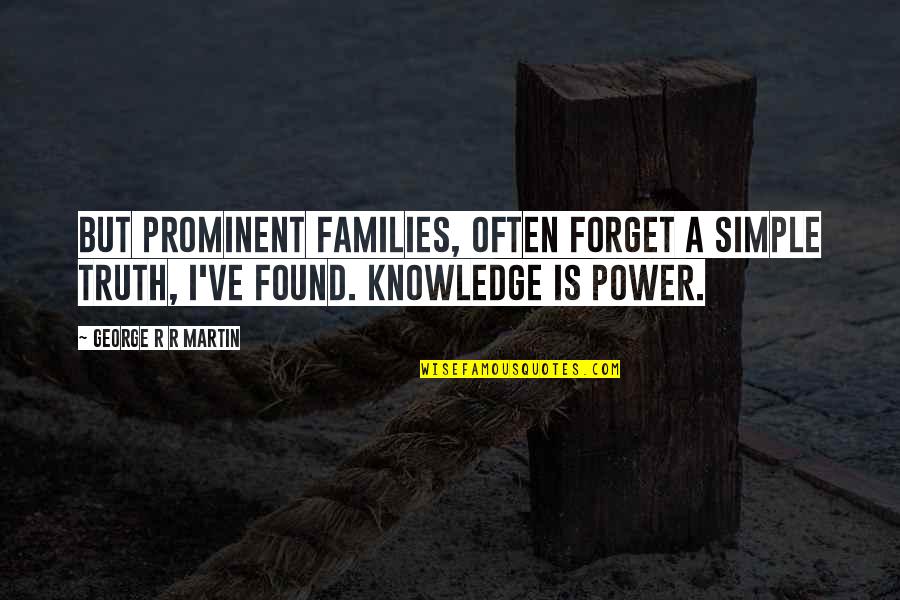 Truth Is Power Quotes By George R R Martin: But prominent families, often forget a simple truth,