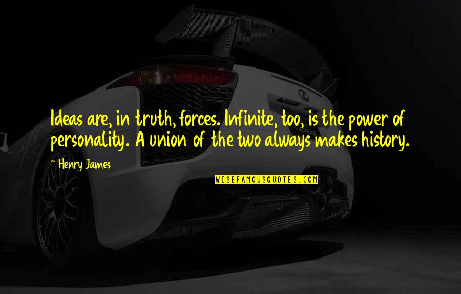 Truth Is Power Quotes By Henry James: Ideas are, in truth, forces. Infinite, too, is