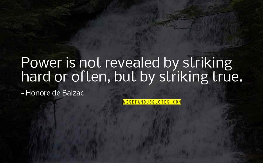 Truth Is Power Quotes By Honore De Balzac: Power is not revealed by striking hard or