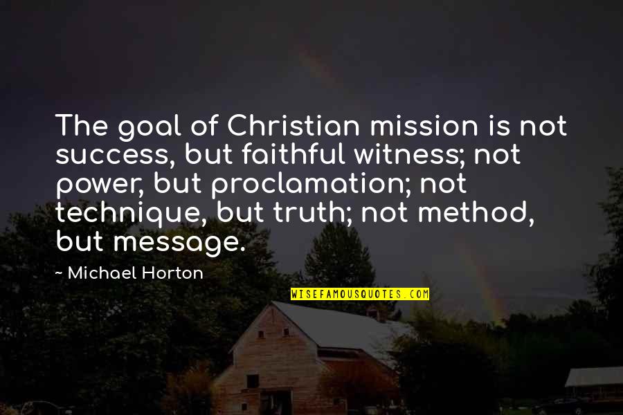 Truth Is Power Quotes By Michael Horton: The goal of Christian mission is not success,