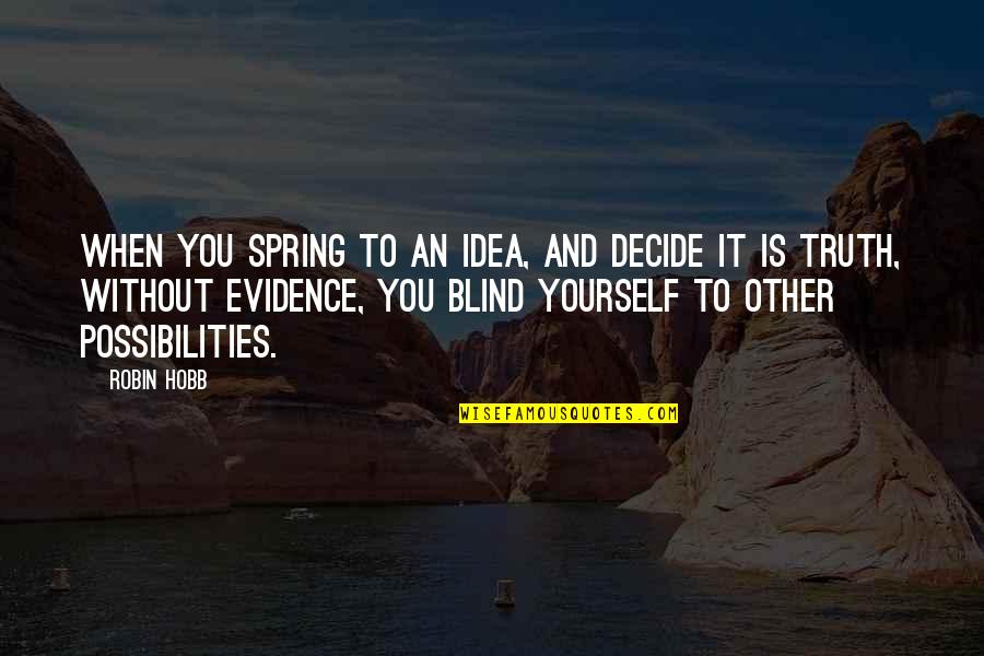 Truth Is Quotes By Robin Hobb: When you spring to an idea, and decide