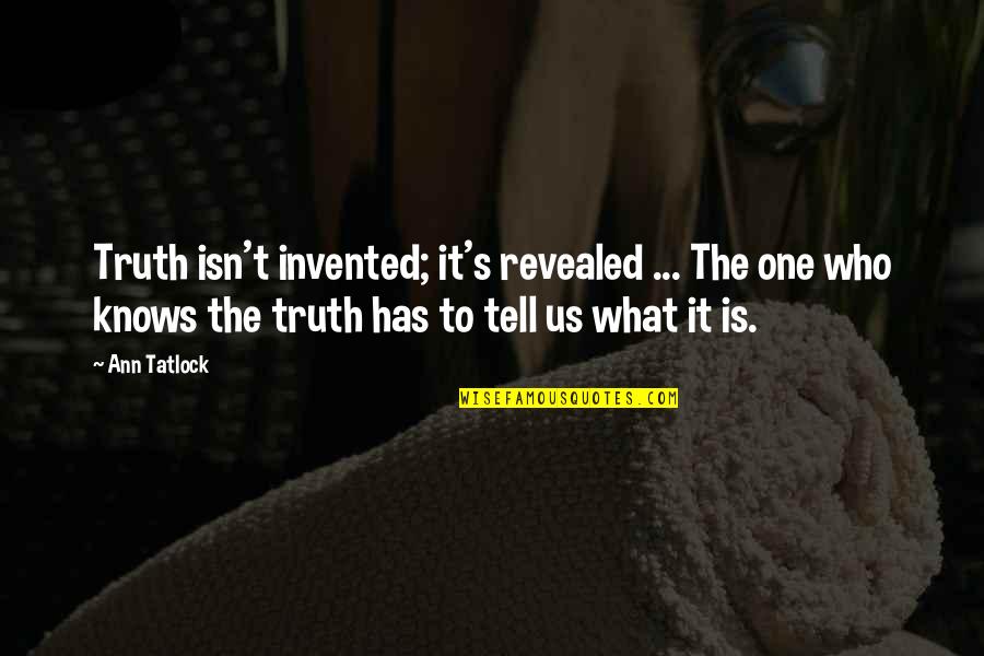 Truth Is Revealed Quotes By Ann Tatlock: Truth isn't invented; it's revealed ... The one