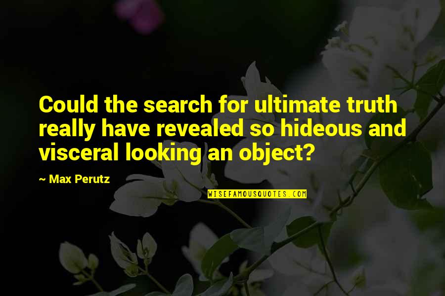 Truth Is Revealed Quotes By Max Perutz: Could the search for ultimate truth really have