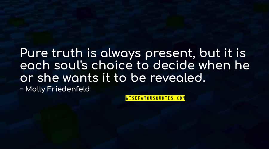 Truth Is Revealed Quotes By Molly Friedenfeld: Pure truth is always present, but it is