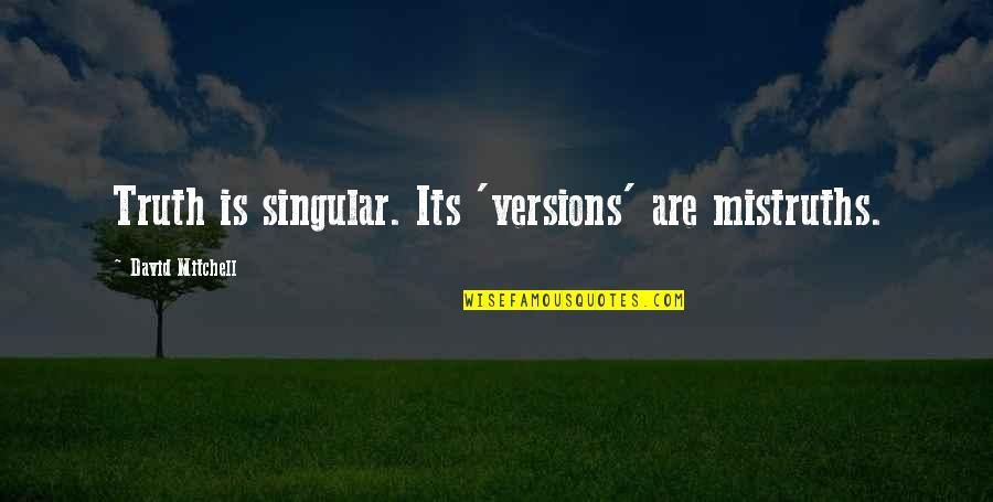 Truth Is Singular Quotes By David Mitchell: Truth is singular. Its 'versions' are mistruths.