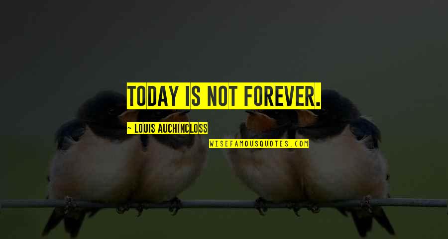 Truth Is Singular Quotes By Louis Auchincloss: Today is not forever.