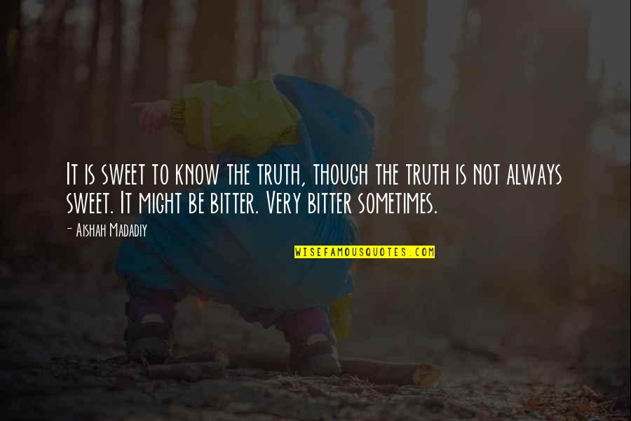 Truth Is Sweet Quotes By Aishah Madadiy: It is sweet to know the truth, though Truth Is Sweet Quotes By Aishah Madadiy: It is sweet to know the truth, though