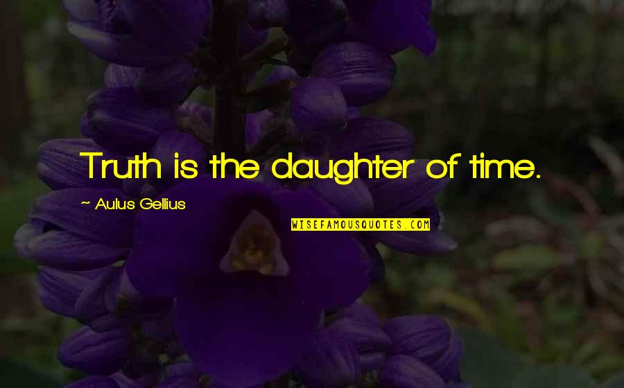 Truth Is The Daughter Of Time Quotes By Aulus Gellius: Truth is the daughter of time.