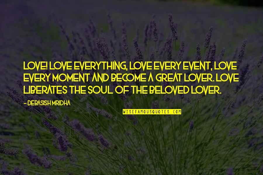 Truth Liberates Quotes By Debasish Mridha: Love! Love everything, love every event, love every Truth Liberates Quotes By Debasish Mridha: Love! Love everything, love every event, love every