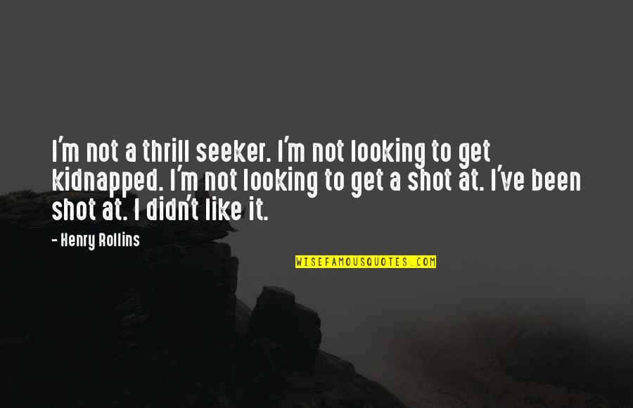 Truth Liberates Quotes By Henry Rollins: I'm not a thrill seeker. I'm not looking Truth Liberates Quotes By Henry Rollins: I'm not a thrill seeker. I'm not looking