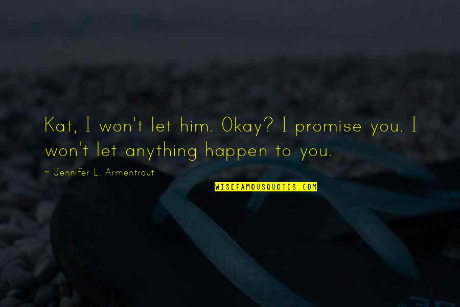 Truth Liberates Quotes By Jennifer L. Armentrout: Kat, I won't let him. Okay? I promise Truth Liberates Quotes By Jennifer L. Armentrout: Kat, I won't let him. Okay? I promise
