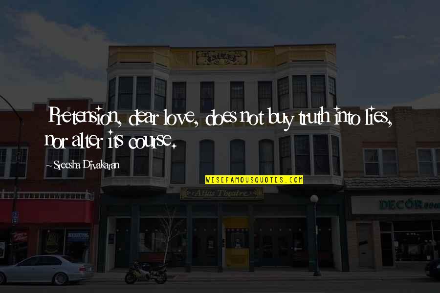 Truth Lies And Love Quotes By Sreesha Divakaran: Pretension, dear love, does not buy truth into