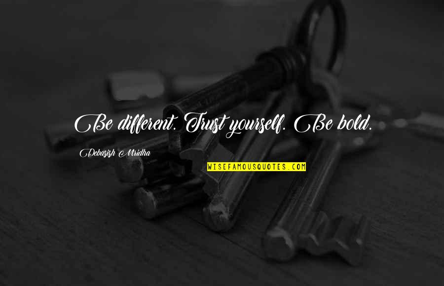 Truth Life Trust Quotes By Debasish Mridha: Be different. Trust yourself. Be bold.