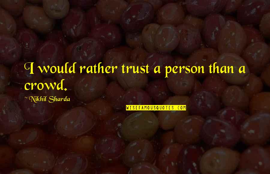 Truth Life Trust Quotes By Nikhil Sharda: I would rather trust a person than a