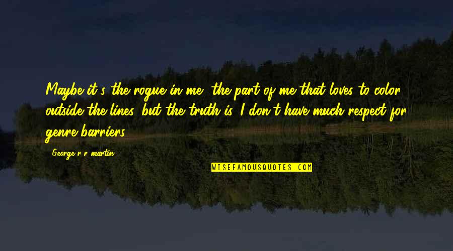 Truth Lines Quotes By George R R Martin: Maybe it's the rogue in me, the part