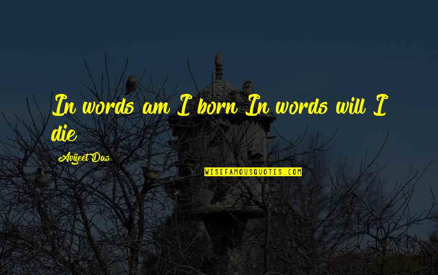 Truth Makers Studio Quotes By Avijeet Das: In words am I born?In words will I Truth Makers Studio Quotes By Avijeet Das: In words am I born?In words will I