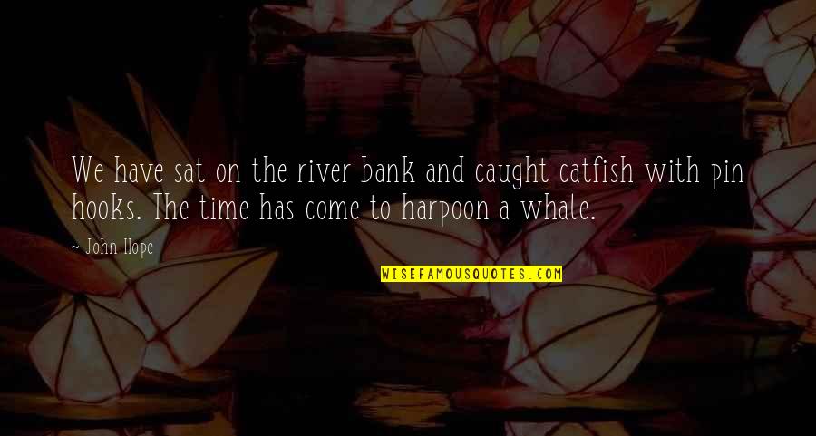 Truth Makers Studio Quotes By John Hope: We have sat on the river bank and Truth Makers Studio Quotes By John Hope: We have sat on the river bank and