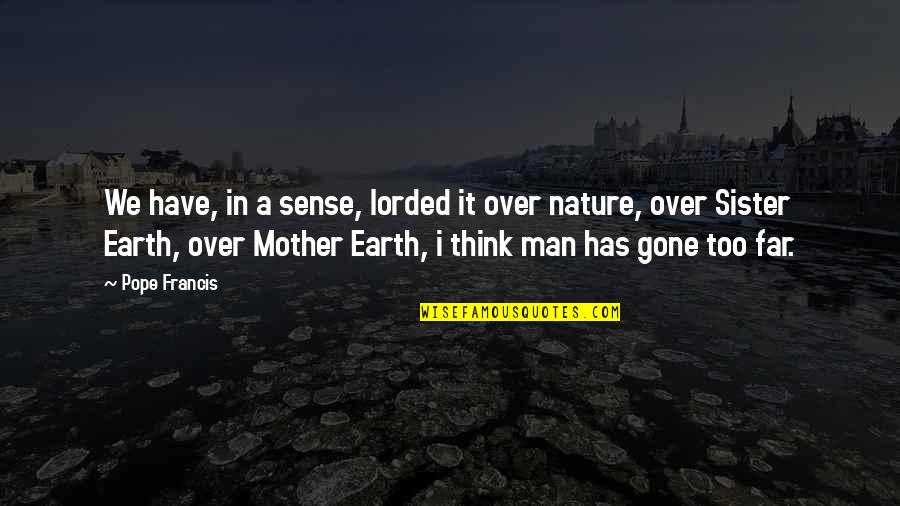 Truth Makers Studio Quotes By Pope Francis: We have, in a sense, lorded it over Truth Makers Studio Quotes By Pope Francis: We have, in a sense, lorded it over