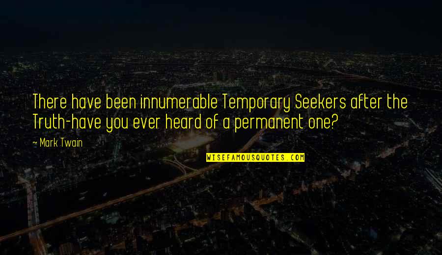 Truth Mark Twain Quotes By Mark Twain: There have been innumerable Temporary Seekers after the