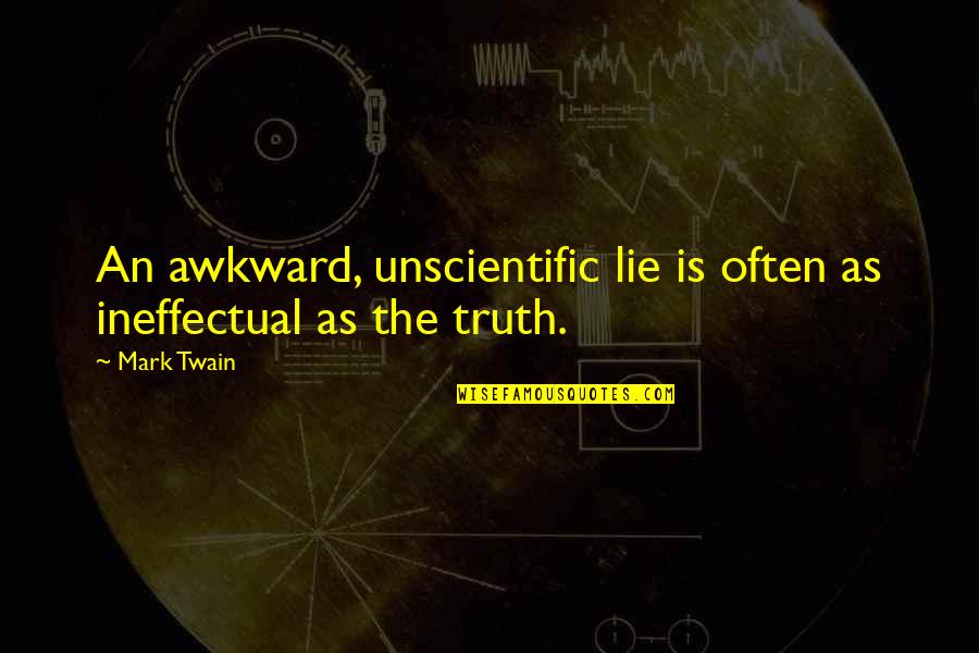 Truth Mark Twain Quotes By Mark Twain: An awkward, unscientific lie is often as ineffectual