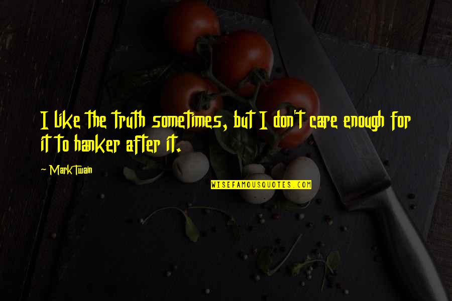 Truth Mark Twain Quotes By Mark Twain: I like the truth sometimes, but I don't