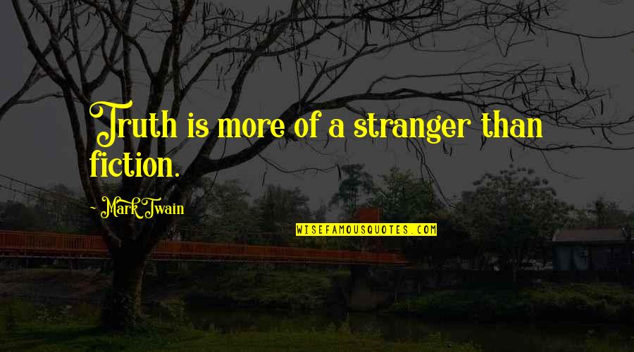 Truth Mark Twain Quotes By Mark Twain: Truth is more of a stranger than fiction.