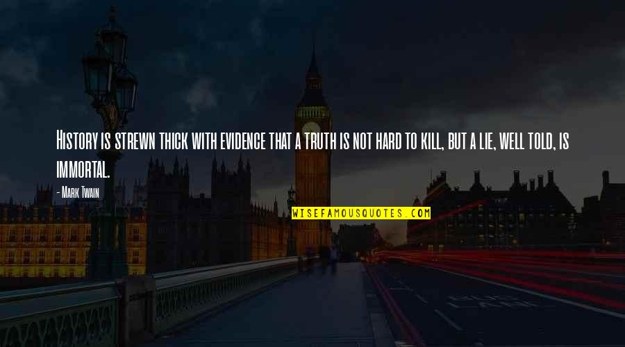 Truth Mark Twain Quotes By Mark Twain: History is strewn thick with evidence that a