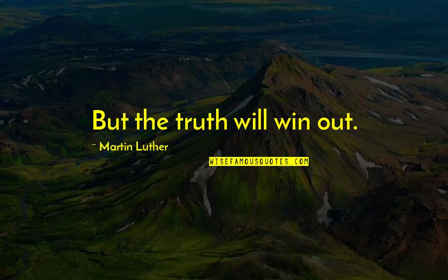 Truth Martin Luther Quotes By Martin Luther: But the truth will win out.