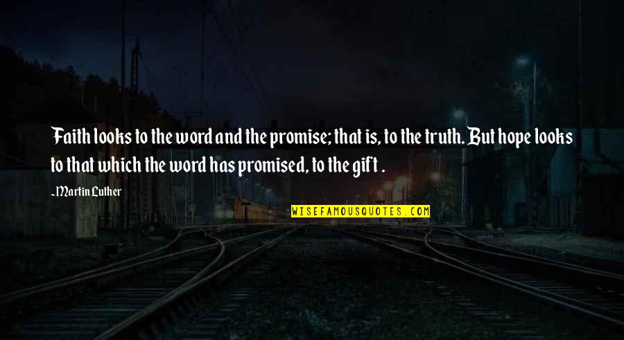 Truth Martin Luther Quotes By Martin Luther: Faith looks to the word and the promise;