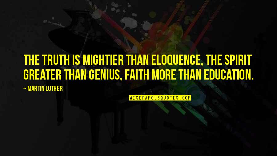 Truth Martin Luther Quotes By Martin Luther: The truth is mightier than eloquence, the Spirit