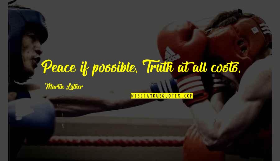 Truth Martin Luther Quotes By Martin Luther: Peace if possible. Truth at all costs.
