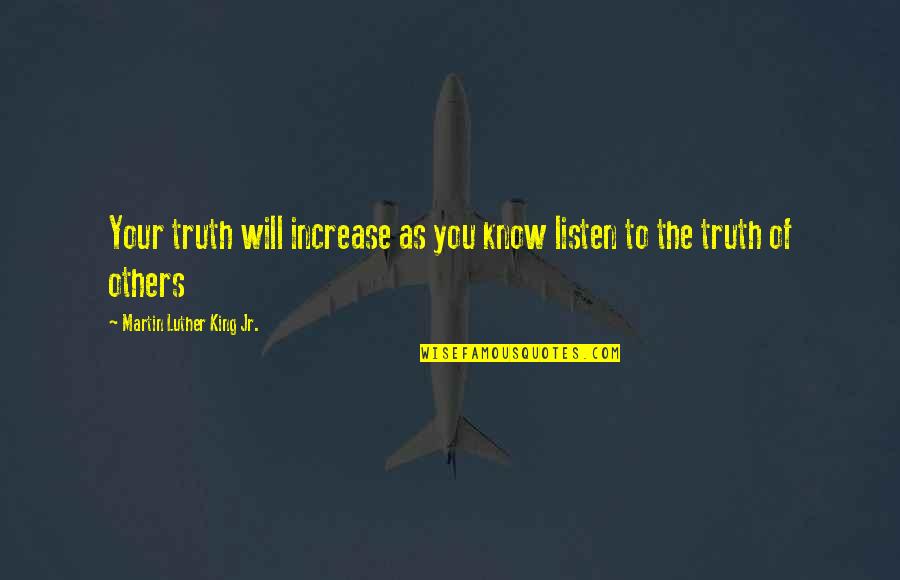 Truth Martin Luther Quotes By Martin Luther King Jr.: Your truth will increase as you know listen