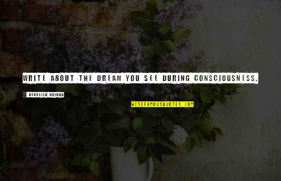 Truth May Hurt Quotes By Debasish Mridha: Write about the dream you see during consciousness. Truth May Hurt Quotes By Debasish Mridha: Write about the dream you see during consciousness.