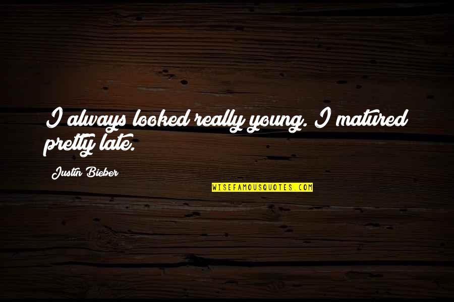 Truth May Hurt Quotes By Justin Bieber: I always looked really young. I matured pretty Truth May Hurt Quotes By Justin Bieber: I always looked really young. I matured pretty
