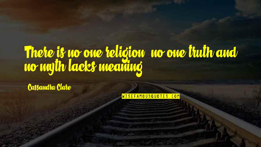 Truth Meaning Quotes By Cassandra Clare: There is no one religion, no one truth Truth Meaning Quotes By Cassandra Clare: There is no one religion, no one truth