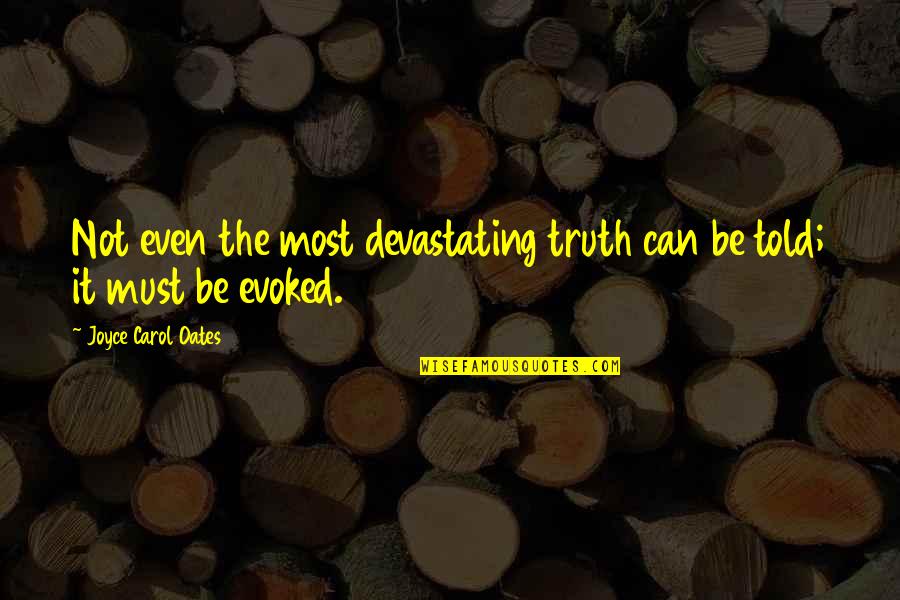 Truth Must Be Told Quotes By Joyce Carol Oates: Not even the most devastating truth can be