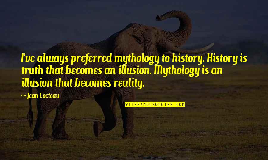 Truth Mythology Quotes By Jean Cocteau: I've always preferred mythology to history. History is Truth Mythology Quotes By Jean Cocteau: I've always preferred mythology to history. History is