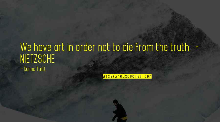 Truth Nietzsche Quotes By Donna Tartt: We have art in order not to die