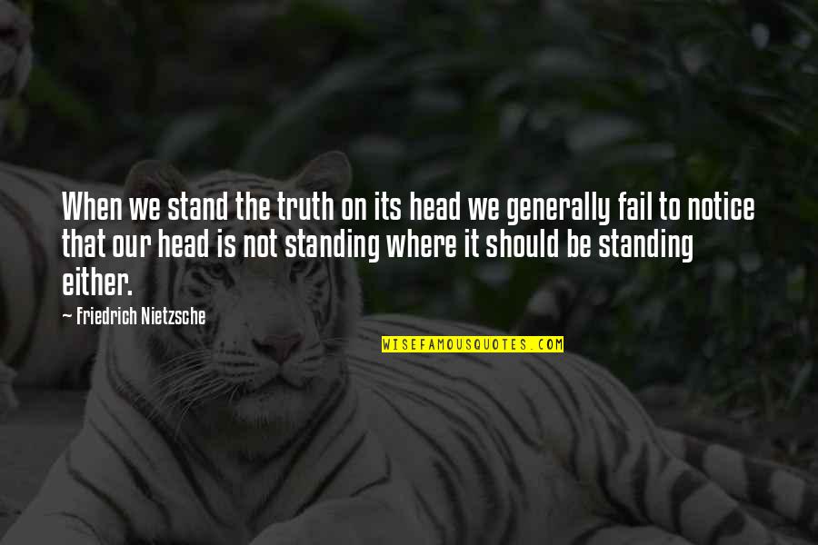 Truth Nietzsche Quotes By Friedrich Nietzsche: When we stand the truth on its head