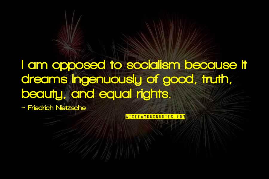 Truth Nietzsche Quotes By Friedrich Nietzsche: I am opposed to socialism because it dreams