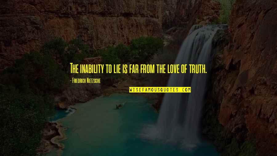 Truth Nietzsche Quotes By Friedrich Nietzsche: The inability to lie is far from the