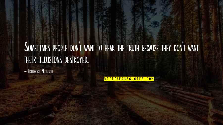 Truth Nietzsche Quotes By Friedrich Nietzsche: Sometimes people don't want to hear the truth
