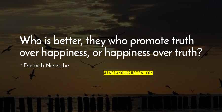 Truth Nietzsche Quotes By Friedrich Nietzsche: Who is better, they who promote truth over