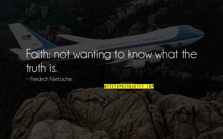 Truth Nietzsche Quotes By Friedrich Nietzsche: Faith: not wanting to know what the truth