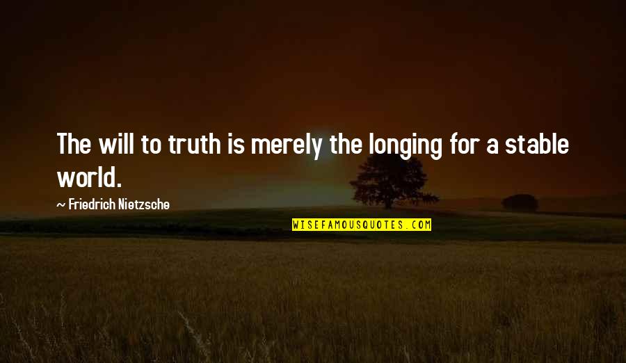 Truth Nietzsche Quotes By Friedrich Nietzsche: The will to truth is merely the longing