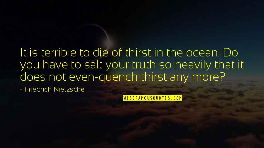 Truth Nietzsche Quotes By Friedrich Nietzsche: It is terrible to die of thirst in