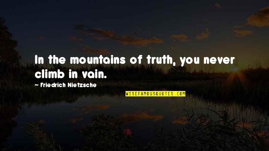 Truth Nietzsche Quotes By Friedrich Nietzsche: In the mountains of truth, you never climb