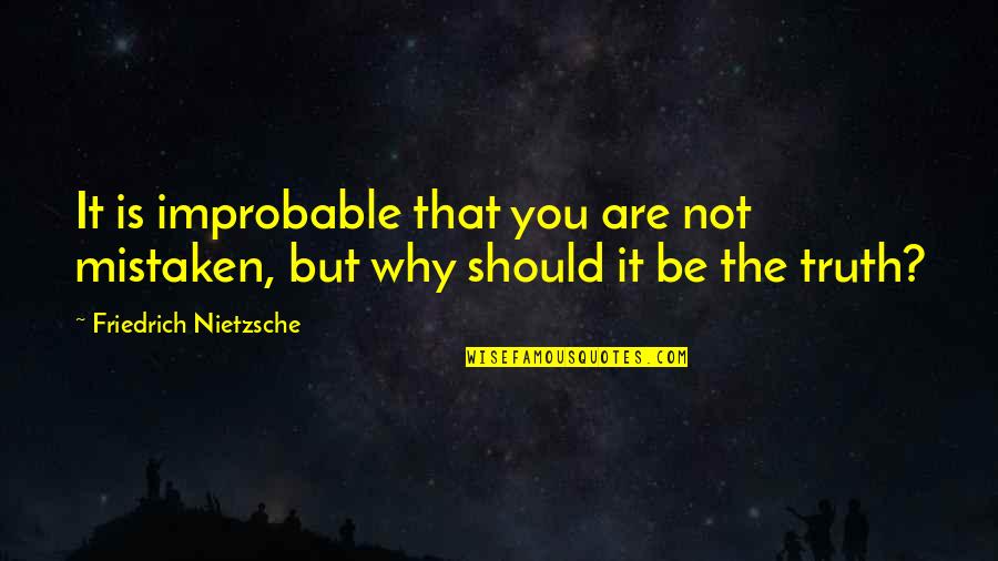 Truth Nietzsche Quotes By Friedrich Nietzsche: It is improbable that you are not mistaken,